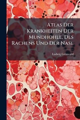 Atlas Der Krankheiten Der Mundhohle, Des Rachens Und Der Nase