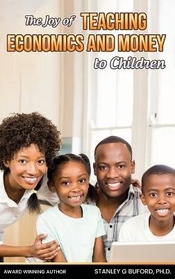 The Joy of Teaching Economics and Money to Children - Stanley G Buford