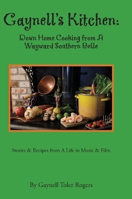 Gaynell's Kitchen - Down Home Cooking from A Wayward Southern Belle - Gaynell Toler Rogers