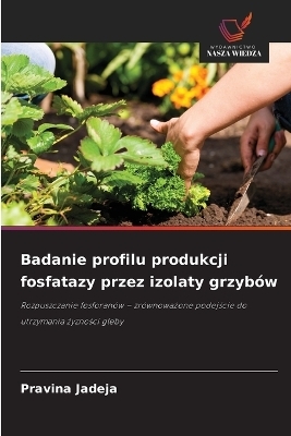 Badanie profilu produkcji fosfatazy przez izolaty grzyb&oacute;w - Pravina Jadeja