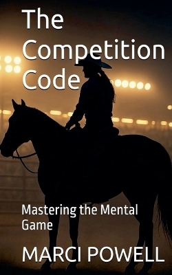 The Competition Code, Mastering the Mental Game - Marci Powell