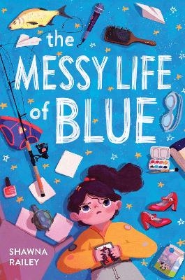 The Messy Life of Blue - Shawna Railey