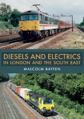 Diesels and Electrics in London and the South East - Malcolm Batten