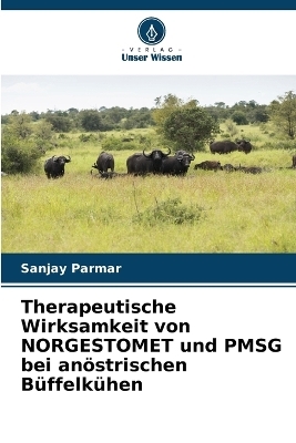 Therapeutische Wirksamkeit von NORGESTOMET und PMSG bei an&ouml;strischen B&uuml;ffelk&uuml;hen - Sanjay Parmar