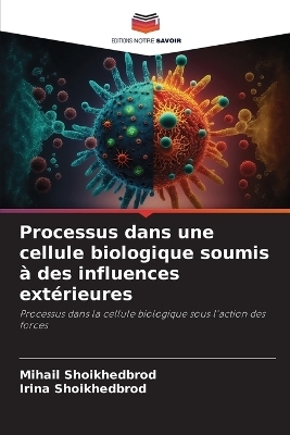 Processus dans une cellule biologique soumis &agrave; des influences ext&eacute;rieures - Mihail Shoikhedbrod, Irina Shoikhedbrod