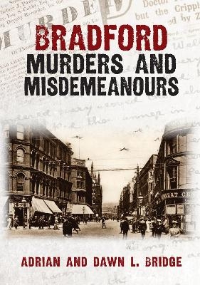 Bradford Murders and Misdemeanours - Adrian and Dawn L. Bridge