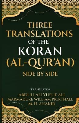Three translations of the Koran (Al-Qur'an) side by side - Abdullah Yusuf Ali Marmaduke, William Pickthall, M H Shakir