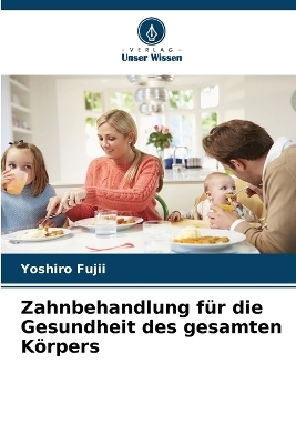 Zahnbehandlung f&uuml;r die Gesundheit des gesamten K&ouml;rpers - Yoshiro Fujii