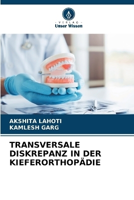 Transversale Diskrepanz in Der Kieferorthop&auml;die - AKSHITA LAHOTI, KAMLESH GARG