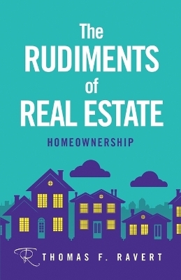 The Rudiments of Real Estate - Thomas F Ravert
