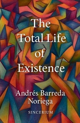 The Total Life of Existence - Andr&eacute;s Barreda Noriega