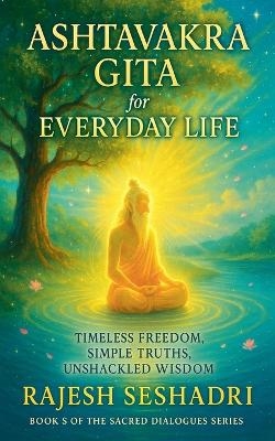 The Ashtavakra Gita for Everyday Life - Rajesh Seshadri