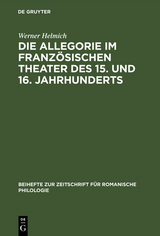 Die Allegorie im franz&ouml;sischen Theater des 15. und 16. Jahrhunderts - Werner Helmich