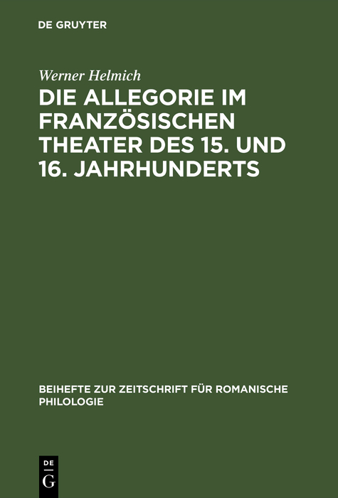 Die Allegorie im franz&ouml;sischen Theater des 15. und 16. Jahrhunderts - Werner Helmich