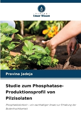 Studie zum Phosphatase-Produktionsprofil von Pilzisolaten - Pravina Jadeja