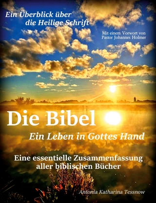 Die Bibel - Ein Leben in Gottes Hand, Eine essentielle Zusammenfassung aller biblischen Bücher