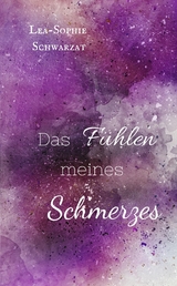 Das F&uuml;hlen meines Schmerzes - Lea-Sophie Schwarzat