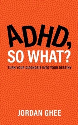 ADHD, So What? - Jordan Ghee