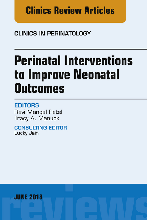 Perinatal Interventions to Improve Neonatal Outcomes, An Issue of Clinics in Perinatology -  Tracy A. Manuck,  Ravi Mangal Patel