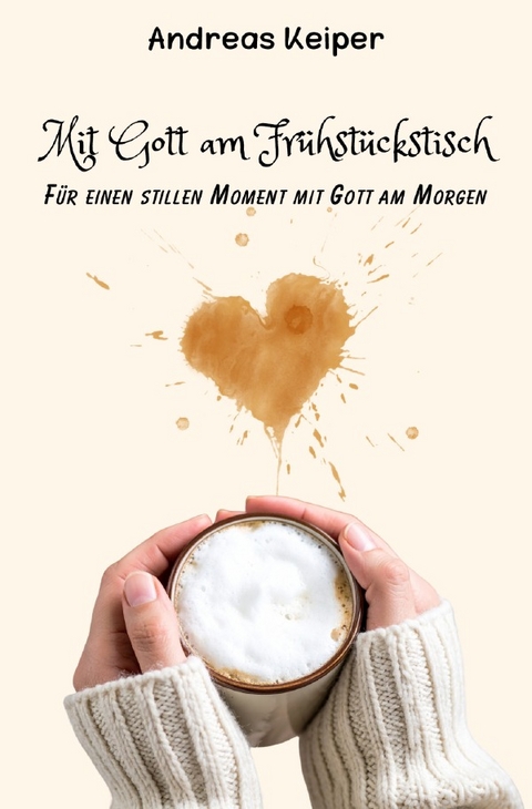 Mit Gott am Fr&uuml;hst&uuml;ckstisch - Andreas Keiper