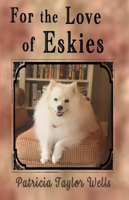 For the Love of Eskies - Patricia Taylor Wells