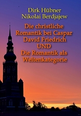 Die christliche Romantik bei Caspar David Friedrich UND Die Romantik als Weltenkategorie - Dirk H&uuml;bner, Nikolai Alexandrowitsch Berdjajew