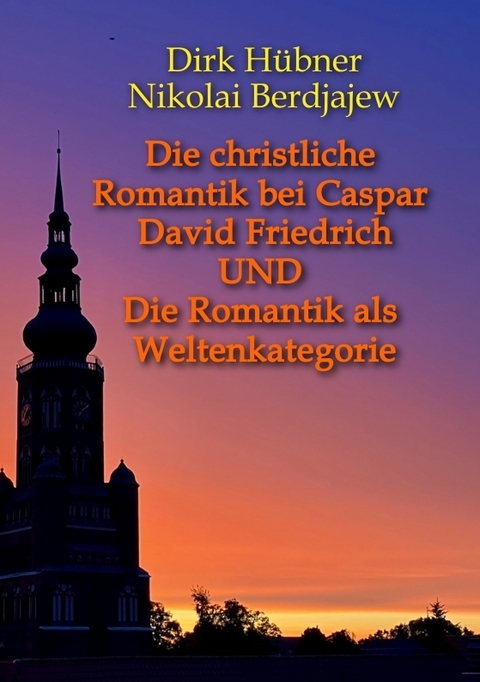 Die christliche Romantik bei Caspar David Friedrich UND Die Romantik als Weltenkategorie - Dirk H&uuml;bner, Nikolai Alexandrowitsch Berdjajew