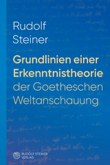 Grundlinien einer Erkenntnistheorie der Goetheschen Weltanschauung mit besonderer Rücksicht auf Schiller - Steiner, Rudolf