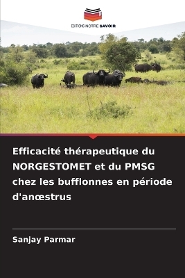 Efficacit&eacute; th&eacute;rapeutique du NORGESTOMET et du PMSG chez les bufflonnes en p&eacute;riode d'anoestrus - Sanjay Parmar