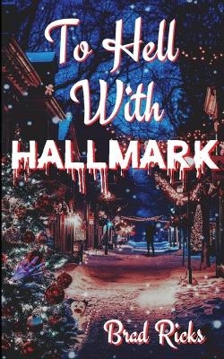To Hell With Hallmark - Brad Ricks