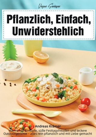 Vegan Genießen – Pflanzlich, Einfach, Unwiderstehlich