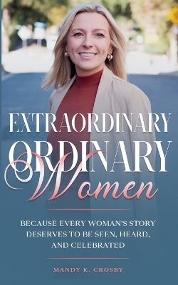 Extraordinary Ordinary Women - Mandy K Crosby