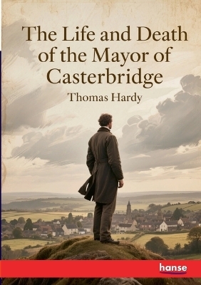 The Life and Death of the Mayor of Casterbridge - Thomas Hardy