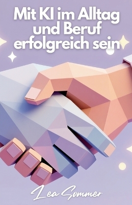 Mit KI im Alltag und Beruf erfolgreich sein - Lea Sommer