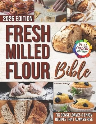 The Fresh Milled Flour Bible