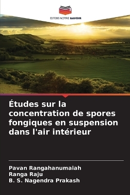 &Eacute;tudes sur la concentration de spores fongiques en suspension dans l'air int&eacute;rieur - Pavan Rangahanumaiah, Ranga Raju, B S Nagendra Prakash