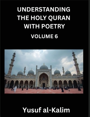 Understanding the Holy Quran with Poetry (Part 6)- Echoes of Eternity, Quranic Verses, Cultural Reflections, and the Path of Spiritual Enlightenment - Yusuf Al-Kalim