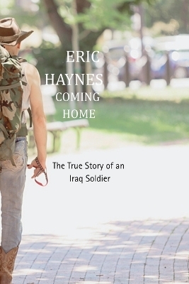 COMING HOME The True Story of an Iraq Soldier - Eric J Haynes
