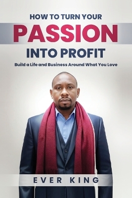 How to Turn Passion into Profit - Ever King