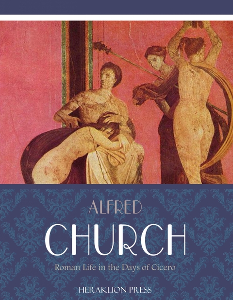 Roman Life in the Days of Cicero -  Alfred Church