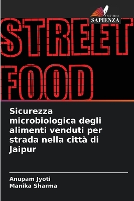 Sicurezza microbiologica degli alimenti venduti per strada nella citt&agrave; di Jaipur - Anupam Jyoti, Manika Sharma