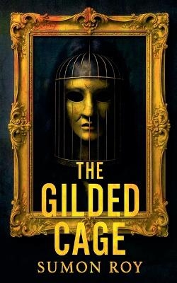 The Gilded Cage - Sumon Roy