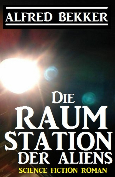 Die Raumstation der Aliens -  Alfred Bekker