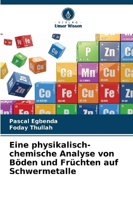 Eine physikalisch-chemische Analyse von B&ouml;den und Fr&uuml;chten auf Schwermetalle - Pascal Egbenda, Foday Thullah
