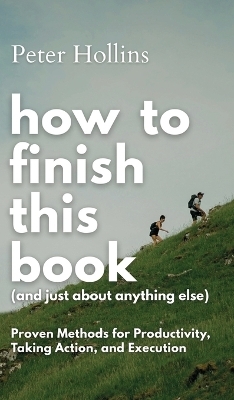 How to Finish This Book (And Just About Anything Else) - Peter Hollins