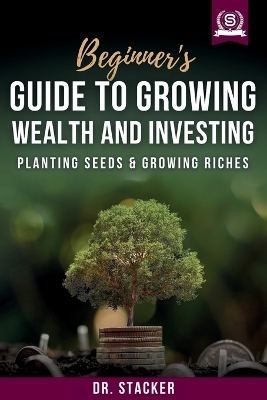 Beginner's Guide to Growing Wealth and Investing - Dr Stacker
