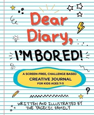 Dear Diary, I'm BORED! A Screen-Free Creative Journal for Kids Ages 7-11 - The Yagecic Family