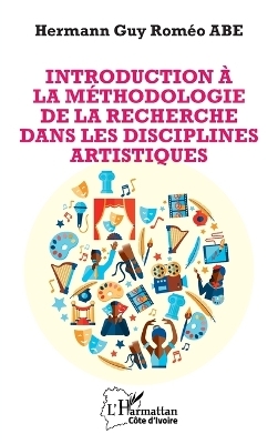 Introduction &agrave; la m&eacute;thodologie de la recherche dans les disciplines artistiques - Hermann Guy Rom&eacute;o Abe