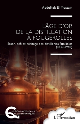 L'&acirc;ge d'or de la distillation &agrave; Fougerolles - Abdelhak El Mostain