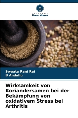 Wirksamkeit von Koriandersamen bei der Bek&auml;mpfung von oxidativem Stress bei Arthritis - Sweata Rani Rai, B Andallu